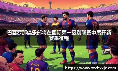 巴塞罗那俱乐部将在国际第一级别联赛中展开新赛季征程