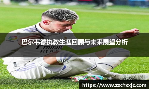 巴尔韦德执教生涯回顾与未来展望分析