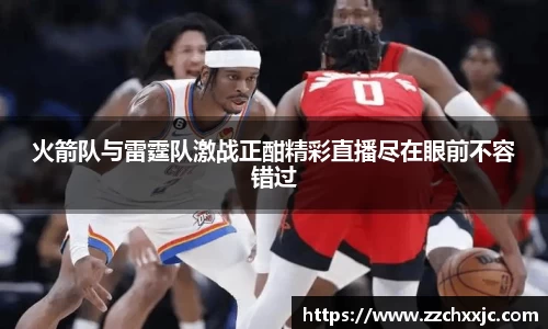 火箭队与雷霆队激战正酣精彩直播尽在眼前不容错过